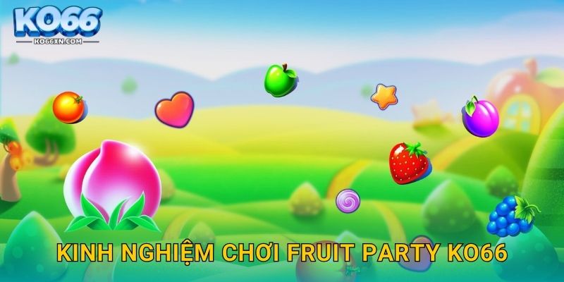 Fruit Party KO66 và Thế Giới Hoa Quả Ngọt Ngào 3 Kinh nghiệm chơi Fruit Party KO66