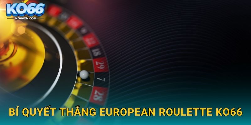 European Roulette KO66 và Trải Nghiệm Bánh Xe Châu Âu Kinh Điển 3 Bí quyết thắng European Roulette KO66