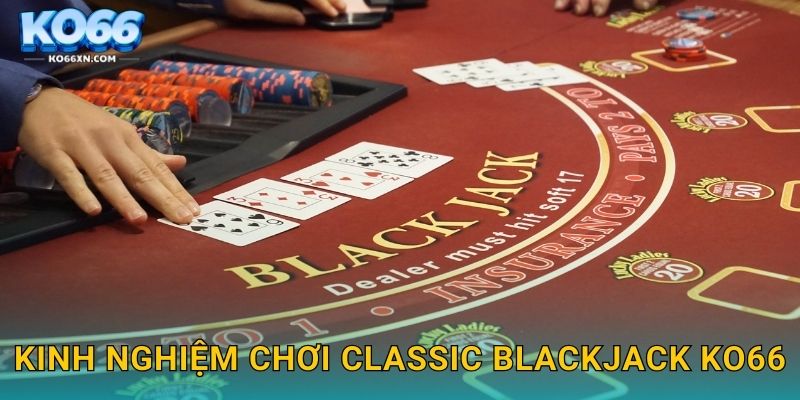 Classic Blackjack KO66 và Trò Chơi 21 Điểm Huyền Thoại 3 Kinh nghiệm chơi Classic Blackjack KO66