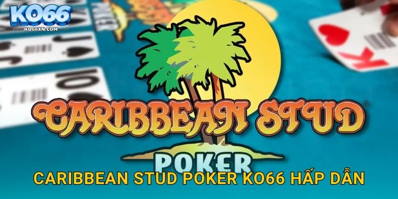 Caribbean Stud Poker KO66 và Phong Cách Poker Độc Đáo 2 Caribbean Stud Poker KO66 hấp dẫn