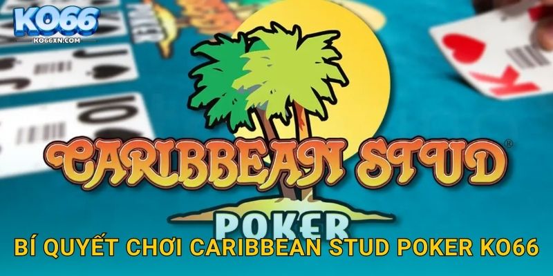 Caribbean Stud Poker KO66 và Phong Cách Poker Độc Đáo 3 Bí quyết chơi Caribbean Stud Poker KO66