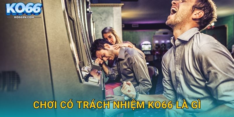 Chơi có trách nhiệm KO66 và Bảo Vệ Người Tham Gia 1 Chơi có trách nhiệm KO66 là gì