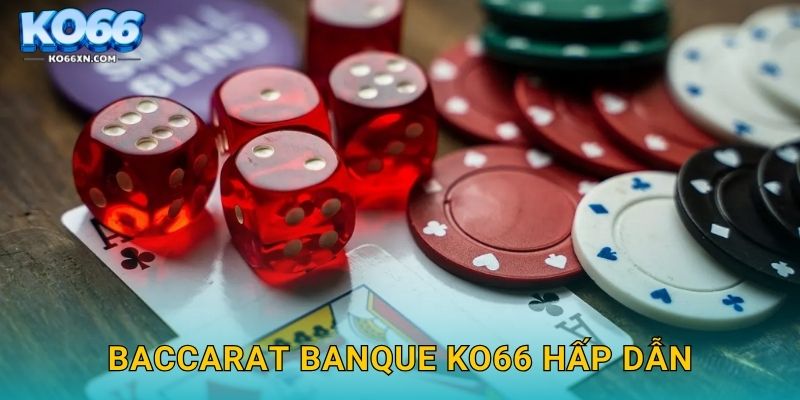Baccarat Banque KO66 và Phong Cách Chơi Đẳng Cấp 2 Baccarat Banque KO66 hấp dẫn