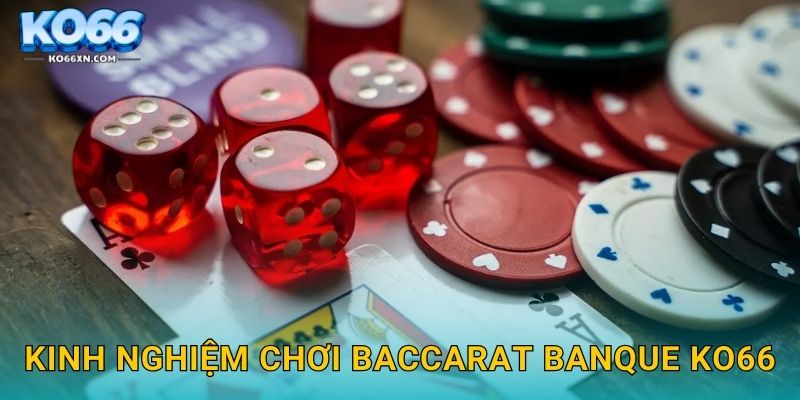 Baccarat Banque KO66 và Phong Cách Chơi Đẳng Cấp 3 Kinh nghiệm chơi Baccarat Banque KO66