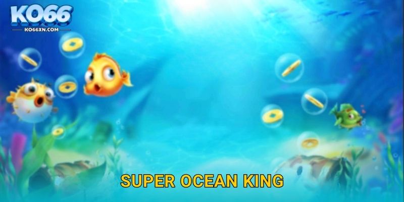 Super Ocean King KO66 và Trải Nghiệm Đại Dương Hấp Dẫn 19 Super Ocean King KO66 và Trải Nghiệm Đại Dương Hấp Dẫn