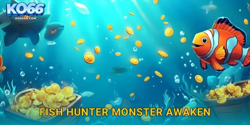 Fish Hunter Monster Awaken KO66 và Cuộc Chiến Thức Tỉnh Quái Vật 16 Fish Hunter Monster Awaken KO66 và Cuộc Chiến Thức Tỉnh Quái Vật
