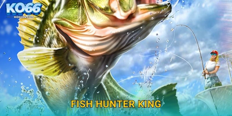 Fish Hunter King KO66 và Trở Thành Vua Săn Cá Thực Thụ 10 Fish Hunter King KO66 và Trở Thành Vua Săn Cá Thực Thụ
