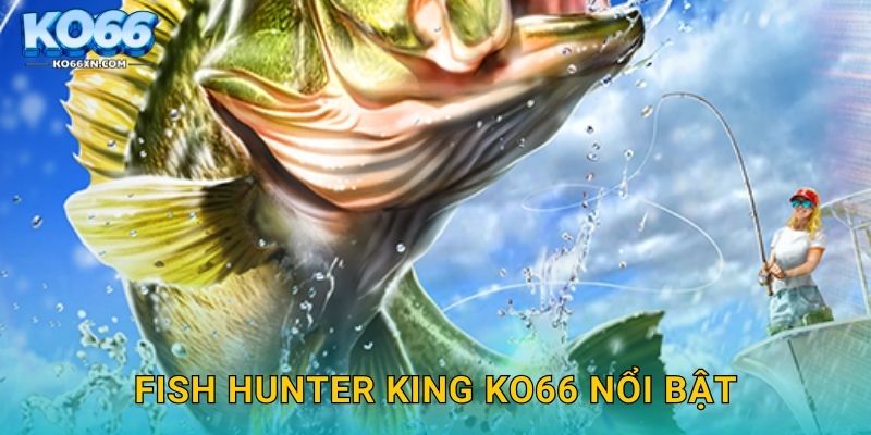 Fish Hunter King KO66 và Trở Thành Vua Săn Cá Thực Thụ 2 Fish Hunter King KO66 nổi bật