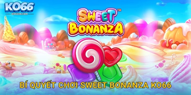 Sweet Bonanza KO66 và Thế Giới Kẹo Ngọt Hấp Dẫn 3 Bí quyết chơi Sweet Bonanza KO66